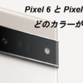 Pixel6とPixel 6 Proはどのカラーが人気でトレンド？