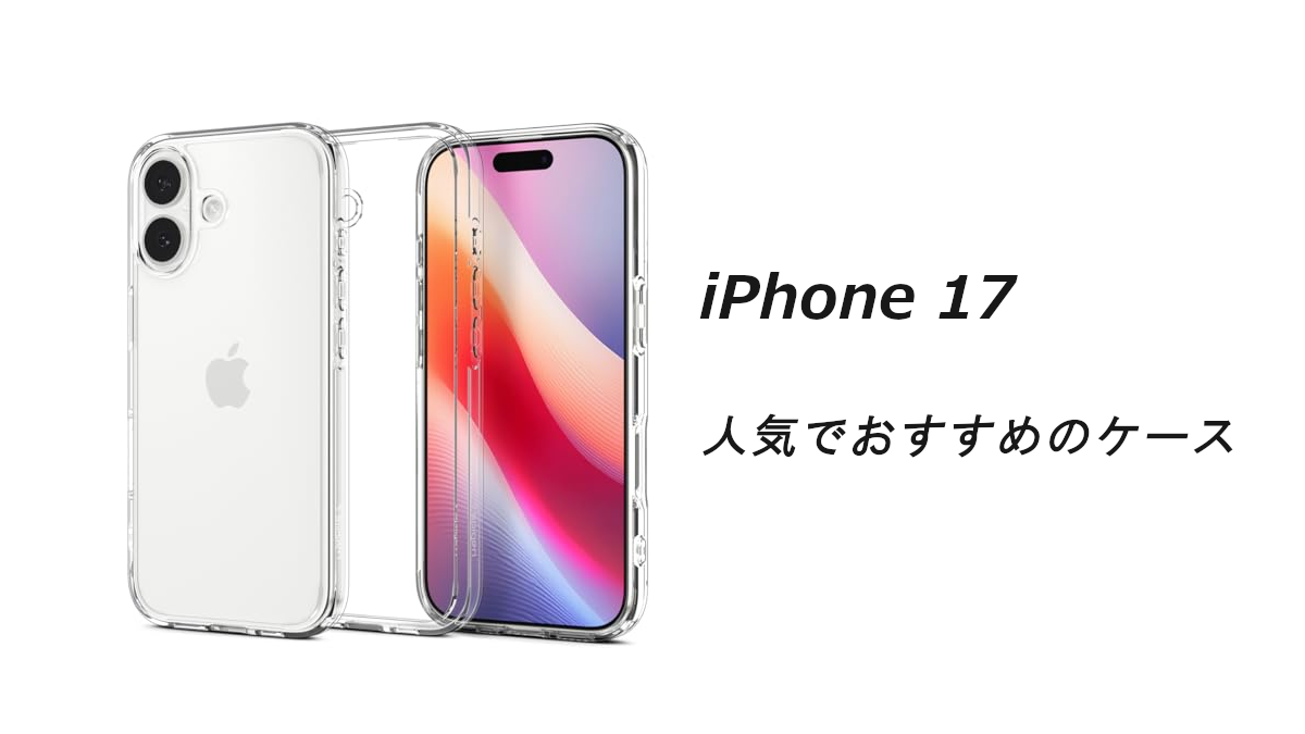 iPhone 17の人気でおすすめのケースはどれがいい？