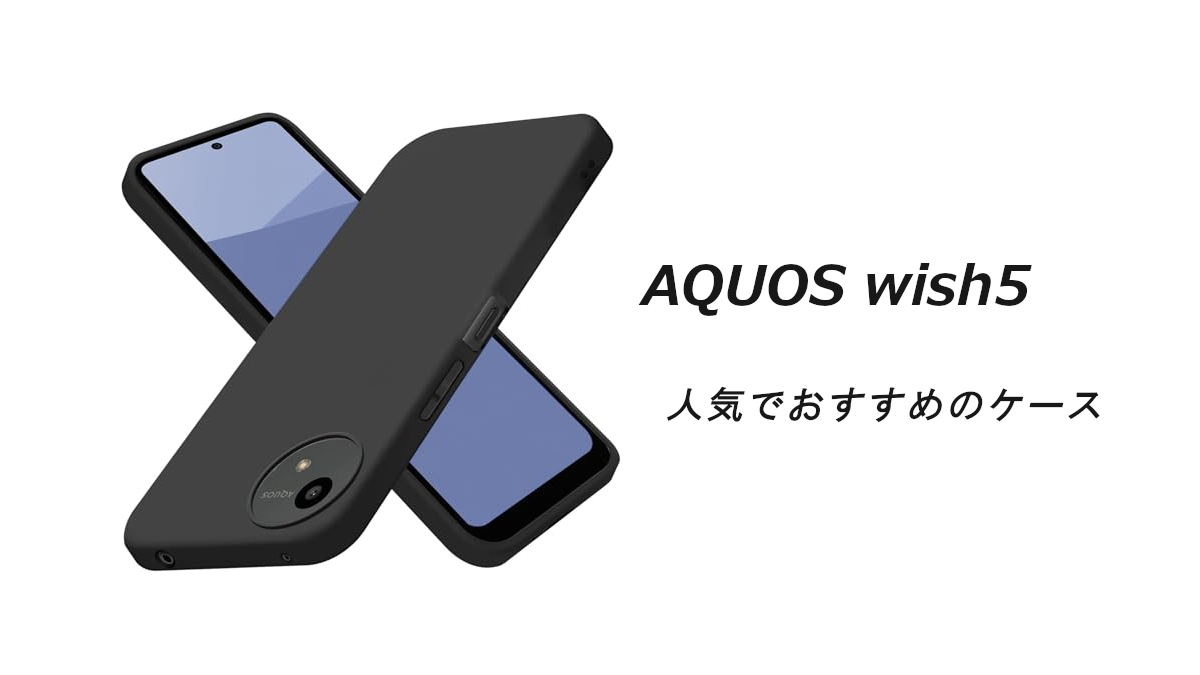 AQUOS wish5の人気でおすすめのケースはどれがいい？