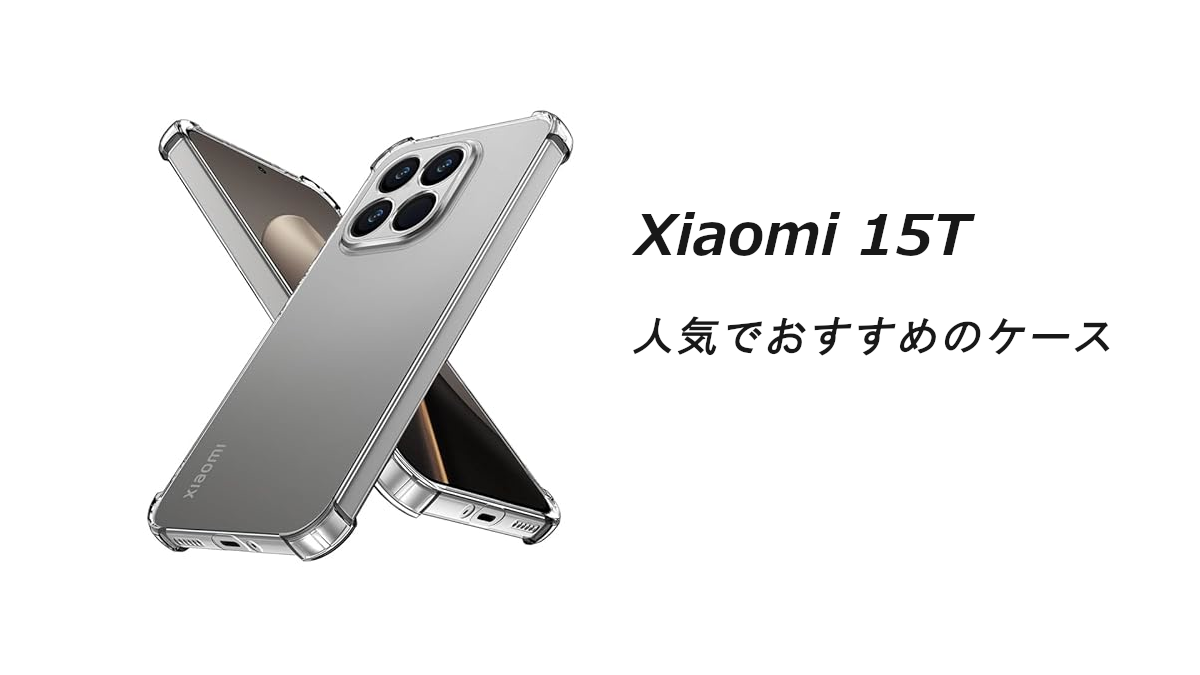 Xiaomi 15T 人気でおすすめのケースはどれがいい？